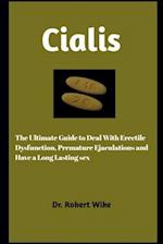 Cialis: The Ultimate Guide to Deal with Erectile Dysfunction, Premature, and Have A Long Lasting Sex 