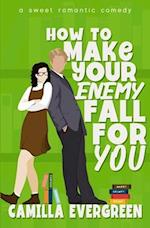 How to Make Your Enemy Fall for You: A Sweet Romantic Comedy 