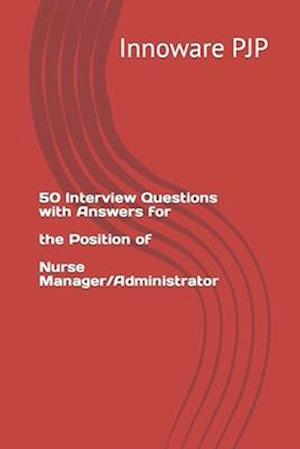 50 Interview Questions with Answers for the Position of Nurse Manager/Administrator