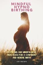 MINDFUL HYPNOBIRTHING: Hypnosis and Mindfulness Practices for a Confident and Serene Birth 