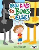 BE(E) KIND TO BUGS OR ELSE! 
