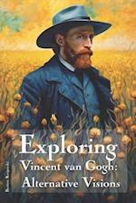 Exploring Vincent van Gogh: Alternative Visions 