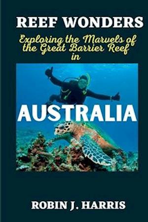 REEF WONDERS : Exploring the Marvels of the Great Barrier Reef in AUSTRALIA