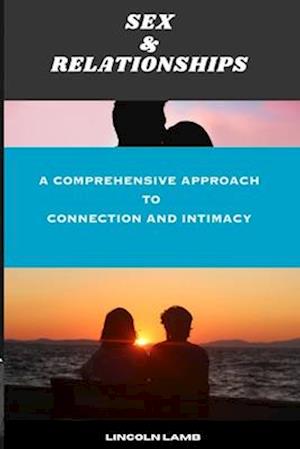 Sex & Relationships : A Comprehensive Approach to Connection and Intimacy