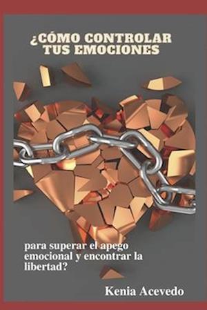 ¿Cómo controlar tus emociones para superar el apego emocional y encontrar la libertad?