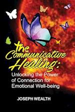 THE COMMUNICATIVE HEALING: : Unlocking the Power of Connection for Emotional Well-being 