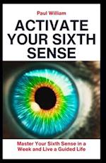 Activate Your Sixth Sense: Master Your Sixth Sense in a Week and Live a Guided Life 