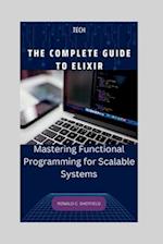 THE COMPLETE GUIDE TO ELIXIR: Mastering Functional Programming for Scalable Systems 