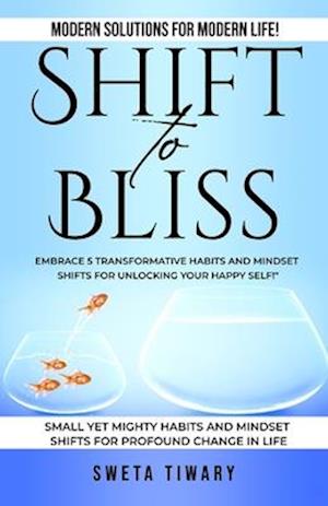 Shift to Bliss: Embrace 5 Transformative Habits and Mindset Shifts for Unlocking Your Happy Self!