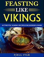 Feasting like Vikings: Authentic Nordic Recipes for Modern Cooks 