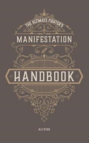 The Ultimate Fighter's Manifestation Handbook: Affirmations for Unleashing Your Inner Champion