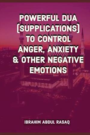 Powerful Dua (supplications) to Control Anger, Anxiety & Other Negative Emotions