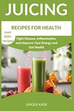 Juicing Recipes for Health: Fight Disease, Inflammation, and Improve Your Energy and Gut Health 