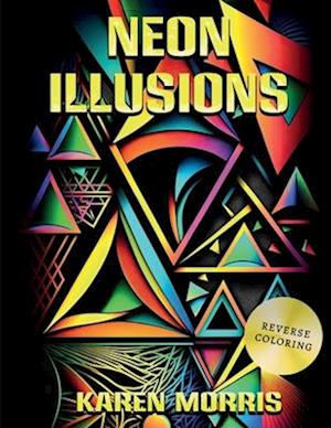 Neon Illusions: A Reverse Coloring Book Designed For You To Create Neon Illusion Art