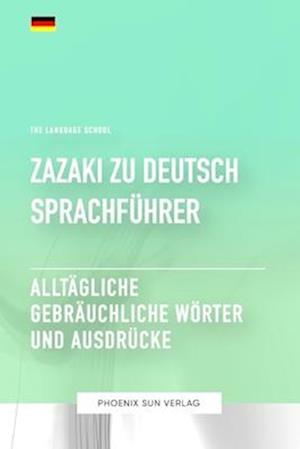 Zazaki Zu Deutsch Sprachführer - Alltägliche gebräuchliche Wörter und Ausdrücke