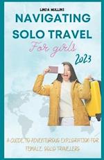 Navigating Solo Travel For Girls : A Guide to Adventurous Exploration for Female Solo Travelers. 