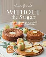 Sweeten Your Life Without the Sugar: Innovative Ideas for a Healthier Diet with Sugar-Free Recipes 