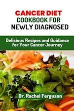 CANCER DIET COOKBOOK FOR NEWLY DIAGNOSED: Delicious Recipes and Guidance for Your Cancer Journey 