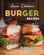 Super Delicious Burger Recipes: The Must-Try Menu that Will Elevate Your Burger Game 