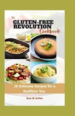 The Gluten-Free Revolution Cookbook : 20 Delicious Recipes for a Healthier You 