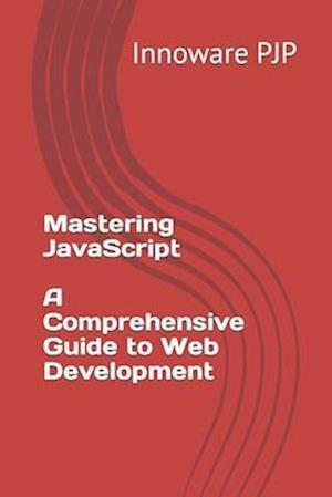 Mastering JavaScript: A Comprehensive Guide to Web Development