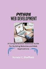 PYTHON WEB DEVELOPMENT: A Comprehensive Technical Guide for Building Websites and Web Applications 