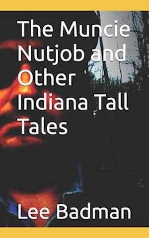 The Muncie Nutjob and Other Indiana Tall Tales