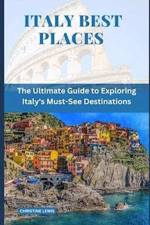 ITALY BEST PLACES : The Ultimate Guide to Exploring Italy's Must-See Destinations