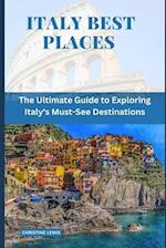 ITALY BEST PLACES : The Ultimate Guide to Exploring Italy's Must-See Destinations 