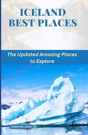 ICELAND BEST PLACES: The Updated Amazing Places to Explore