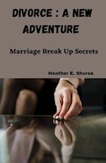 Divorce : A New Adventure : Marriage Break Up Secrets 