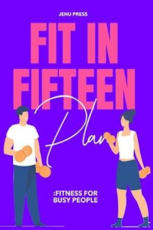 Fit In Fifteen Plan: Fitness For Busy People