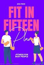 Fit In Fifteen Plan: Fitness For Busy People 