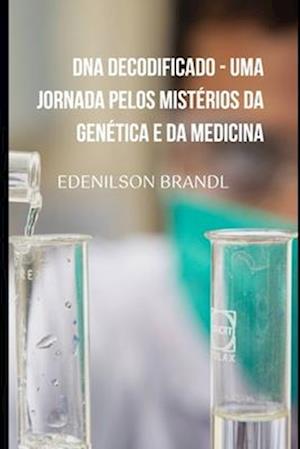 DNA Decodificado - Uma Jornada pelos Mistérios da Genética e da Medicina