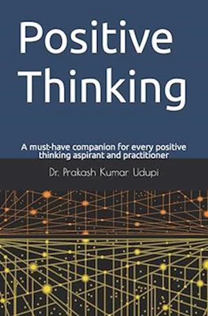 Positive Thinking: A must-have companion for every positive thinking aspirant and practitioner