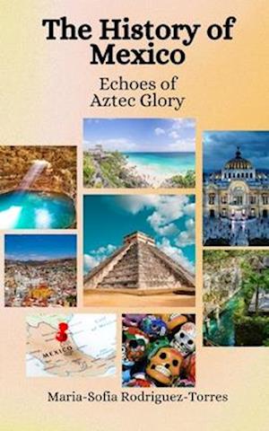 The History of Mexico: Echoes of Aztec Glory