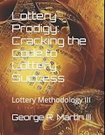 Lottery Prodigy: Cracking the Code to Lottery Success: Lottery Methodology III 