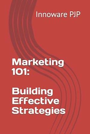 Marketing 101: Building Effective Strategies