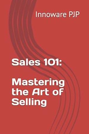 Sales 101: Mastering the Art of Selling