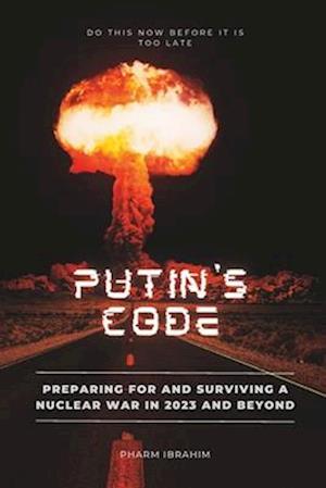 Putin's Code: Preparing for and Surviving a Nuclear War in 2023 and Beyond