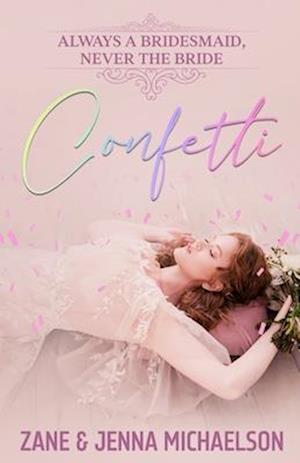 CONFETTI... Always a Bridesmaid, Never the Bride: A heartwarming tale of love and self-discovery.