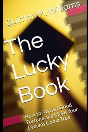 The Lucky Book : How to Attract Good Fortune and Make Your Dreams Come True