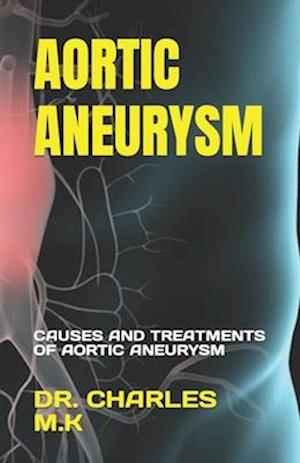 AORTIC ANEURYSM: CAUSES AND TREATMENTS OF AORTIC ANEURYSM