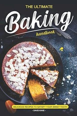 The Ultimate Baking Handbook: Delicious Recipes to Satisfy Your Sweet Tooth