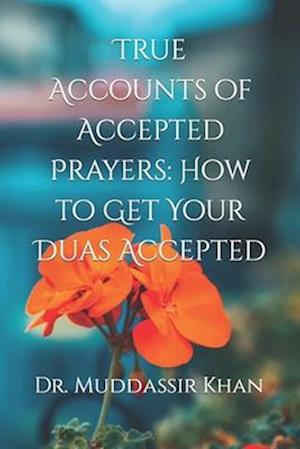 True Accounts of Accepted Prayers: How to Get Your Duas Accepted