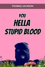 You Hella Stupid Blood 