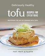 Deliciously Healthy Tofu Recipes for Everyone: Mastering the Art of Cooking with Tofu 