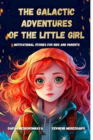 The Galactic Adventures of the Little Girl: Motivational Stories for Kids and Parents