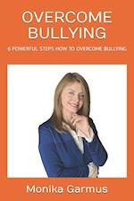 OVERCOME BULLYING : 6 POWERFUL STEPS HOW TO OVERCOME BULLYING 