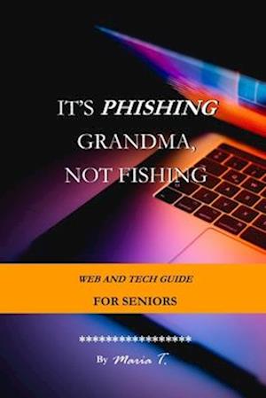 IT'S PHISHING GRANDMA, NOT FISHING: WEB AND TECH GUIDE FOR SENIORS